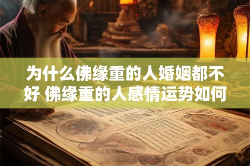 为什么佛缘重的人婚姻都不好 佛缘重的人感情运势如何