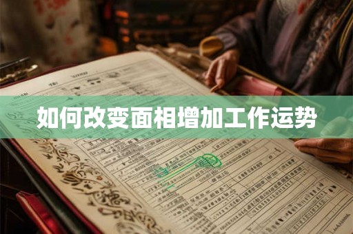 如何改变面相增加工作运势
