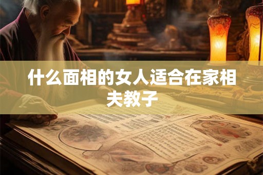 什么面相的女人适合在家相夫教子