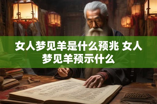 女人梦见羊是什么预兆 女人梦见羊预示什么