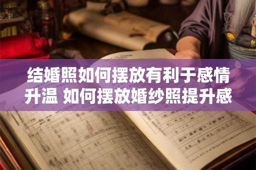 结婚照如何摆放有利于感情升温 如何摆放婚纱照提升感情