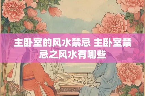 主卧室的风水禁忌 主卧室禁忌之风水有哪些