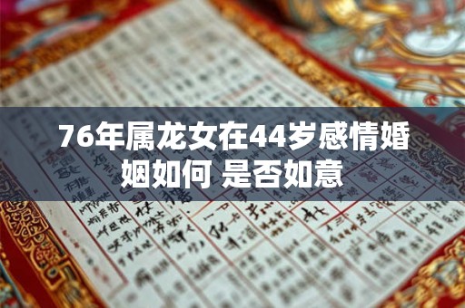 76年属龙女在44岁感情婚姻如何 是否如意