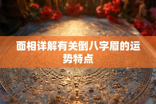 面相详解有关倒八字眉的运势特点 面相详解有关倒八字眉的运势特点