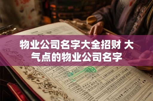 物业公司名字大全招财 大气点的物业公司名字