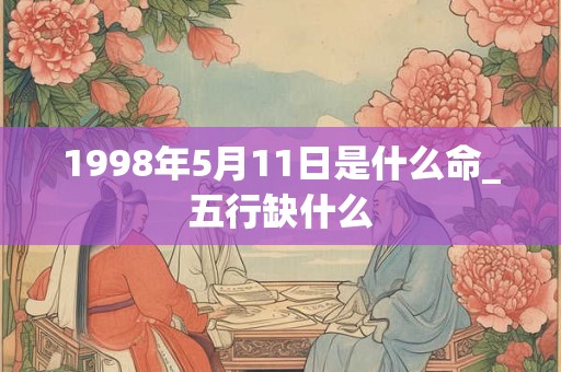 1998年5月11日是什么命_五行缺什么