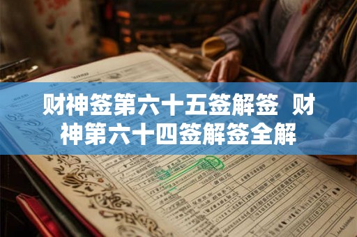 财神签第六十五签解签  财神第六十四签解签全解