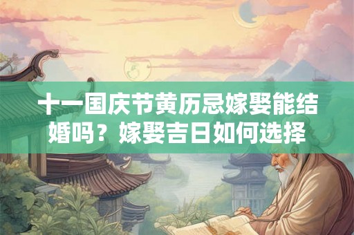 十一国庆节黄历忌嫁娶能结婚吗？嫁娶吉日如何选择