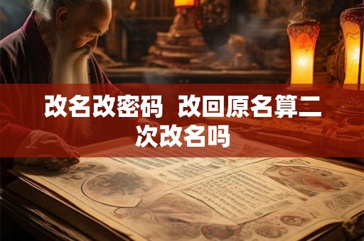 改名改密码  改回原名算二次改名吗