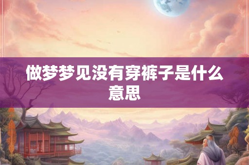 做梦梦见没有穿裤子是什么意思