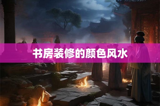 书房装修的颜色风水