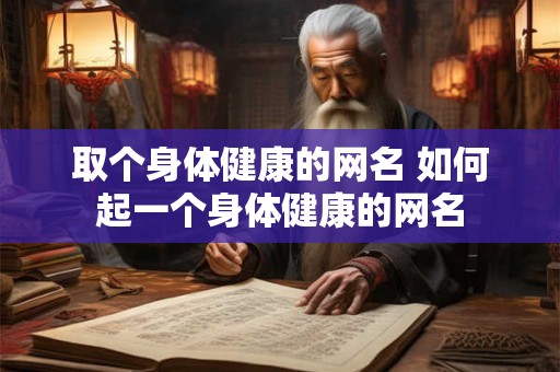 取个身体健康的网名 如何起一个身体健康的网名