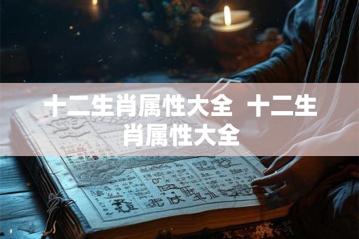 十二生肖属性大全  十二生肖属性大全