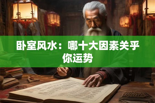 卧室风水：哪十大因素关乎你运势