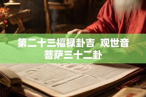 第二十三福禄卦吉 观世音菩萨三十二卦 第二十三福禄卦吉 观世音菩萨三十二卦
