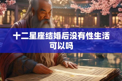 十二星座结婚后没有性生活可以吗