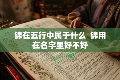 锦在五行中属于什么  锦用在名字里好不好
