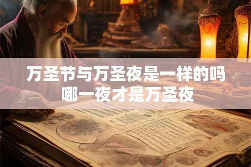 万圣节与万圣夜是一样的吗 哪一夜才是万圣夜