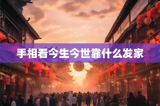 手相看今生今世靠什么发家
