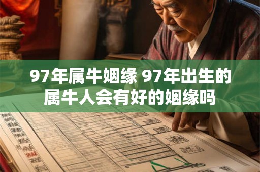 97年属牛姻缘 97年出生的属牛人会有好的姻缘吗