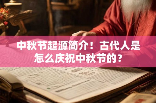 中秋节起源简介！古代人是怎么庆祝中秋节的？