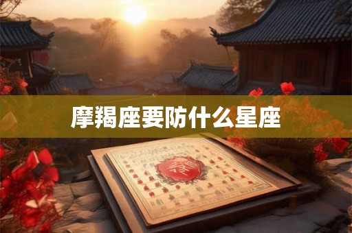 摩羯座要防什么星座