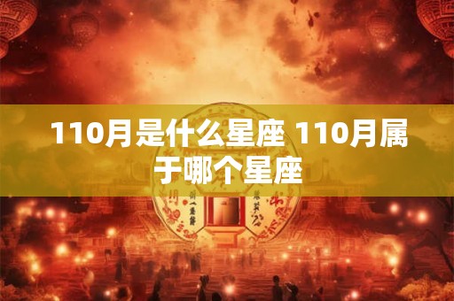 110月是什么星座 110月属于哪个星座