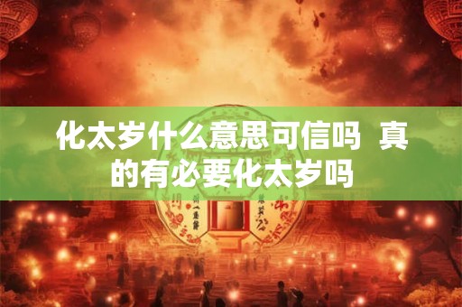 化太岁什么意思可信吗  真的有必要化太岁吗