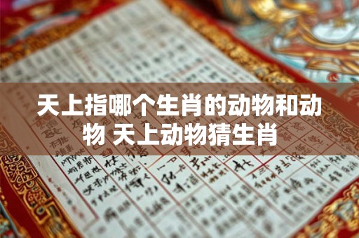 天上指哪个生肖的动物和动物 天上动物猜生肖