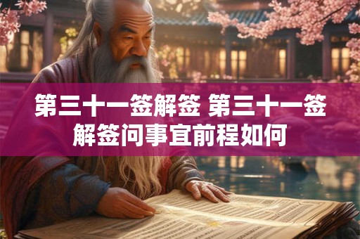第三十一签解签 第三十一签解签问事宜前程如何