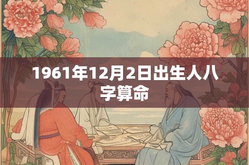 1961年12月2日出生人八字算命