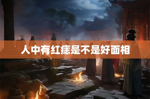 人中有红痣是不是好面相 人中有红痣是不是好面相