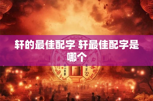 轩的最佳配字 轩最佳配字是哪个