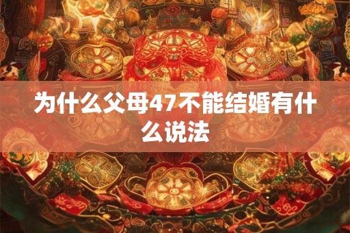 为什么父母47不能结婚有什么说法