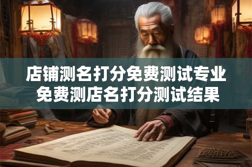 店铺测名打分免费测试专业 免费测店名打分测试结果
