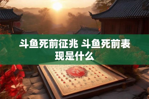 斗鱼死前征兆 斗鱼死前表现是什么