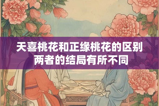 天喜桃花和正缘桃花的区别 两者的结局有所不同