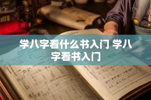 学八字看什么书入门 学八字看书入门