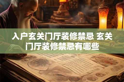 入户玄关门厅装修禁忌 玄关门厅装修禁忌有哪些 入户玄关门厅装修禁忌 玄关门厅装修禁忌有哪些