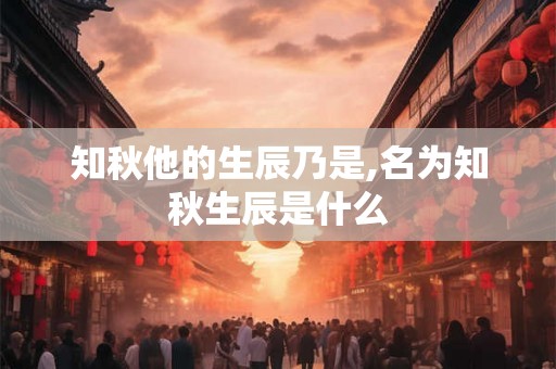 知秋他的生辰乃是,名为知秋生辰是什么