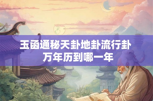 玉函通秘天卦地卦流行卦  万年历到哪一年