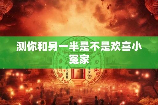 测你和另一半是不是欢喜小冤家