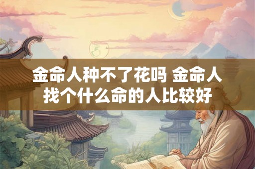 金命人种不了花吗 金命人找个什么命的人比较好