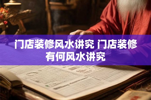 门店装修风水讲究 门店装修有何风水讲究