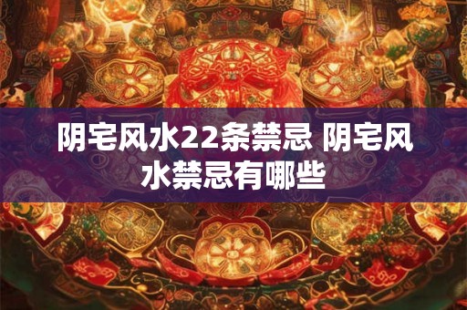 阴宅风水22条禁忌 阴宅风水禁忌有哪些