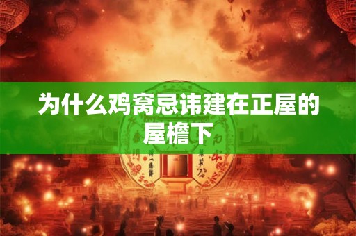 为什么鸡窝忌讳建在正屋的屋檐下