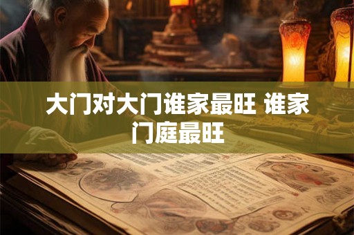 大门对大门谁家最旺 谁家门庭最旺