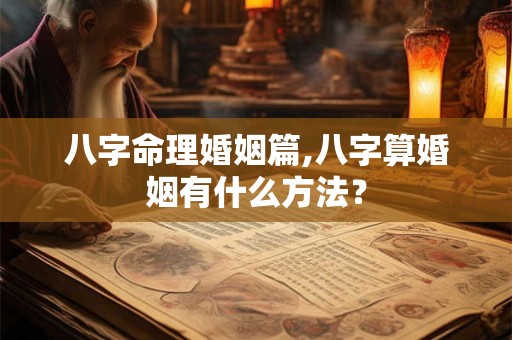八字命理婚姻篇,八字算婚姻有什么方法？