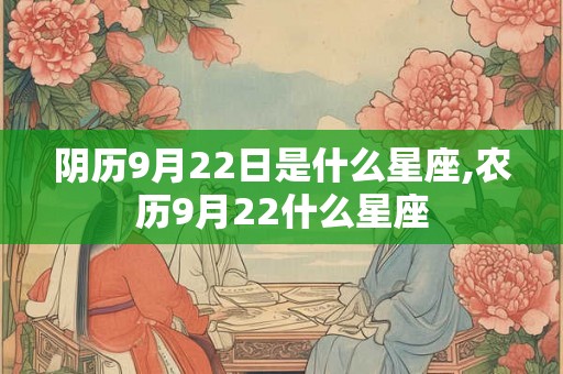阴历9月22日是什么星座,农历9月22什么星座