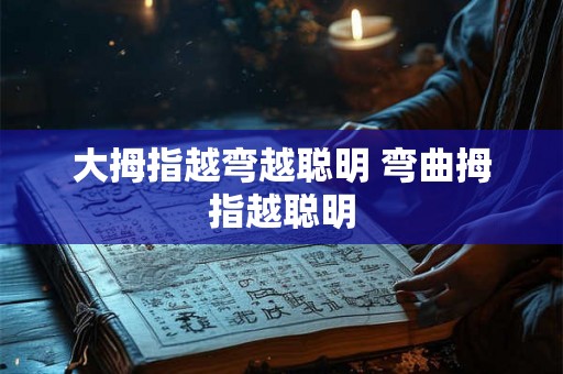 大拇指越弯越聪明 弯曲拇指越聪明